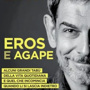 Eros e Agape. Alcuni grandi tabù della vita quotidiana e quel che incomincia quando li si lascia indietro Acquista Ora