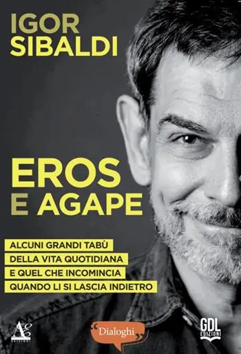 Eros e Agape. Alcuni grandi tabù della vita quotidiana e quel che incomincia quando li si lascia indietro Acquista Ora