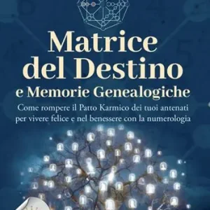 Matrice del destino e memorie genealogiche. Come rompere il patto karmico dei tuoi antenati per vivere felice e nel benessere con la numerologia Occasione Imperdibile