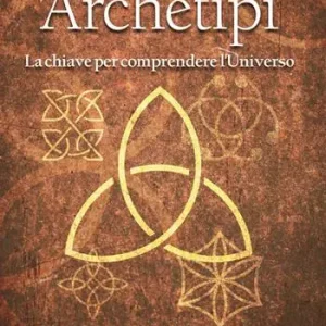 Archetipi. La chiave per comprendere l‘Universo Non Perdere