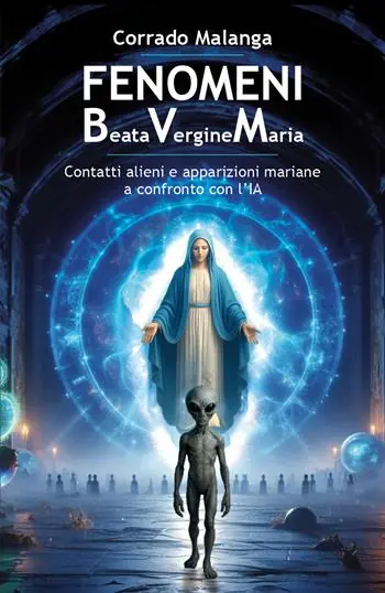 Ordina Subito Fenomeni Beata Vergine Maria. Contatti alieni e apparizioni mariane a confronto con l‘IA