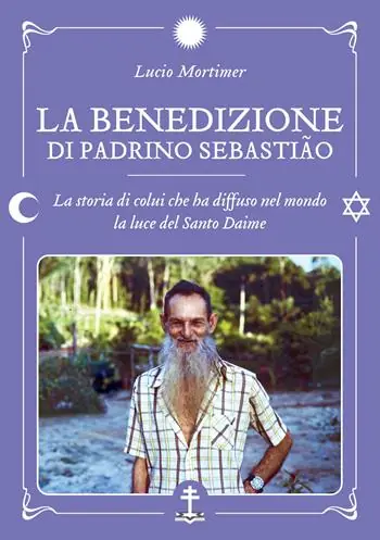 La benedizione di Padrino Sebastião. La storia di colui che ha diffuso nel mondo la luce del Santo Daime Consegna Rapida