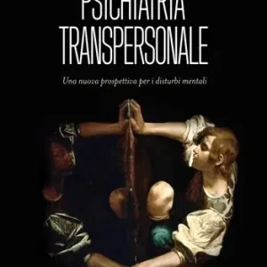 Non Perdere Psichiatria transpersonale. Una nuova prospettiva per i disturbi mentali