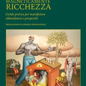 Attrarre magneticamente ricchezza. Guida pratica per manifestare abbondanza e prosperità Spedito Oggi
