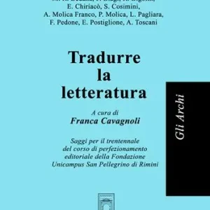 Tradurre la letteratura. Saggi per il trentennale del corso di perfezionamento editoriale della Fondazione Unicampus San Pellegrino di Rimini Quantità Limitata