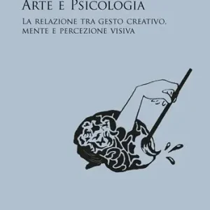 Subito Disponibile Arte e psicologia. La relazione tra gesto creativo, mente e percezione visiva