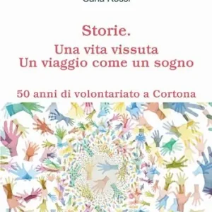 Bestseller Storie. Una vita vissuta. Un viaggio come un sogno. 50 anni di volontariato a Cortona