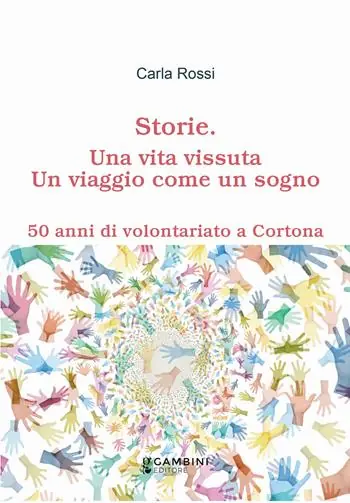 Bestseller Storie. Una vita vissuta. Un viaggio come un sogno. 50 anni di volontariato a Cortona