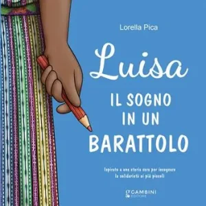 Nuovo Arrivo Luisa. Il sogno in un barattolo. Ispirato a una storia vera per insegnare la solidarietà ai più piccoli