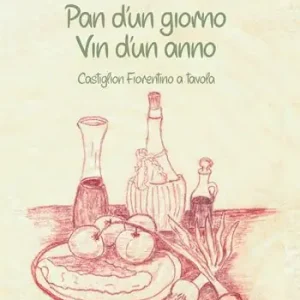 Pan d‘un giorno vin d‘un anno. Castiglion Fiorentino a tavola Offerta Del Giorno