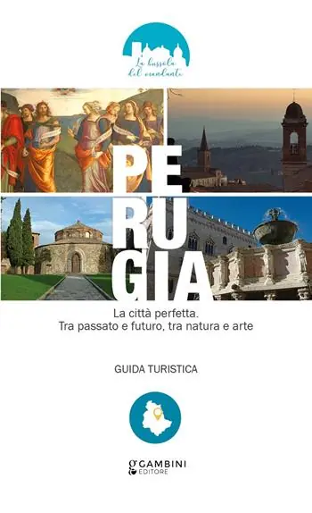 Esclusivo Perugia. La città perfetta. Tra passato e futuro, tra natura e arte. Guida turistica