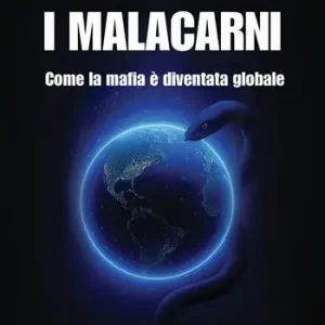 I malacarni. Come la mafia è diventata globale Non Perdere