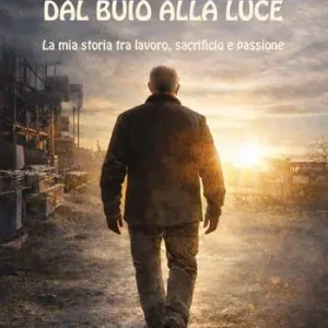 Nuova Collezione Dal buio alla luce. La mia storia tra lavoro, sacrificio e passione