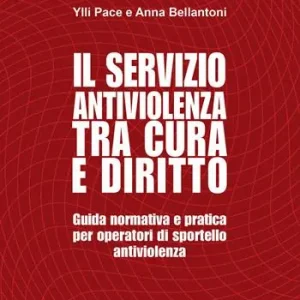 Il servizio antiviolenza tra cura e diritto. Guida normativa e pratica per operatori di sportello antiviolenza Compra Online