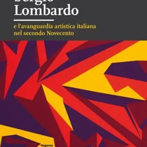 Spedito Oggi Sergio Lombardo e l’avanguardia artistica italiana nel secondo Novecento. Ediz. illustrata