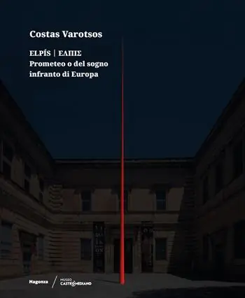 Costas Varotsos. Elpís. Prometeo o del sogno infranto di Europa. Catalogo della mostra (Lecce, 29 giugno 2024-12 giugno 2025). Ediz. italiana e inglese Vendita Finale