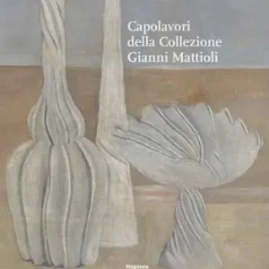 Quantità Limitata Capolavori della collezione Gianni Mattioli. Ediz. illustrata