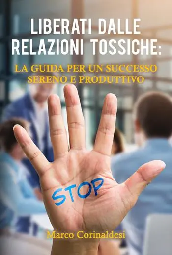 Liberati dalle relazioni tossiche la guida per un successo sereno e produttivo Nuova Collezione