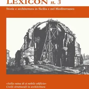 Lexicon. Storie e architettura in Sicilia e nel Mediterraneo. Speciale (2023). Vol. 3 «Sulla ruina di sì nobile edificio». Crolli strutturali in architettura Subito Disponibile