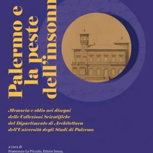 Offerta Lampo Palermo e la peste dell‘insonnia. Memoria e oblio nei disegni delle Collezioni Scientifiche del Dipartimento di Architettura dell’Università degli Studi di Palermo