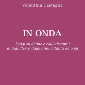 Ultime Pezzi In onda. Saggi su donne e radiodrammi in Inghilterra dagli anni Ottanta ad oggi