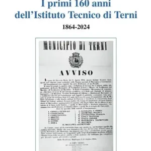 Reso Gratuito I primi 160 anni dell‘Istituto Tecnico di Terni. 1864-2024