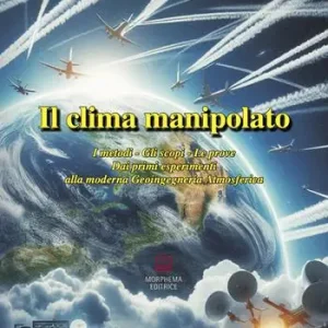 Offerta Lampo Il clima manipolato. I metodi, gli scopi, le prove. Dai primi esperimenti alla moderna geoingegneria atmosferica