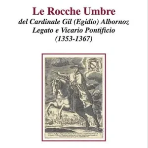 Le rocche umbre del cardinale Gil (Egidio) Albornoz legato e vicario pontificio (1353-1367) Compra Adesso