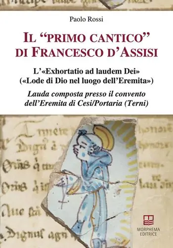 Il «primo cantico» di Francesco d‘Assisi. L’«Exhortatio ad laudem Dei» («Lode di Dio nel luogo dell’Eremita»). Lauda composta presso il convento dell‘Eremita di Cesi/Portaria (Terni) Prezzo Ridotto