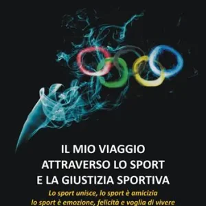 Il mio viaggio attraverso lo sport e la giustizia sportiva. Lo sport unisce, lo sport è amicizia, lo sport è emozione, felicità e voglia di vivere Offerta Speciale