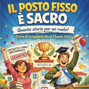 Il posto fisso è sacro. Quante storie per un ruolo! Storie di insegnanti che ce l‘hanno fatta... (forse) Prezzo Scontato