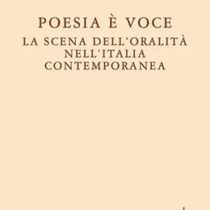 Poesia è voce. La scena dell‘oralità nell‘Italia contemporanea Novità