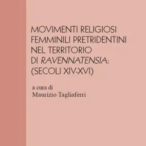 Reso Gratuito Movimenti religiosi femminili pretridentini nel territorio di Ravennatensia (secoli XIV-XVI). Atti del convegno (Faenza, 29-30 settembre 2023)