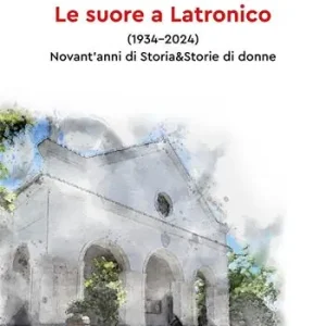 Soddisfatti O Rimborsati Le suore a Latronico (1934-2024). Novant‘anni di storia & storie di donne