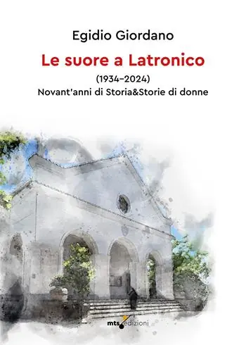 Soddisfatti O Rimborsati Le suore a Latronico (1934-2024). Novant‘anni di storia & storie di donne