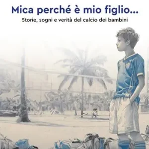 Mica perché è mio figlio... Storie, sogni e verità del calcio dei bambini Offerta Lampo