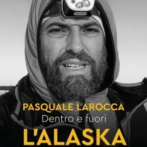 Esclusivo Dentro e fuori l‘Alaska. Al di là dei confini Pasquale Larocca. Nuova ediz.