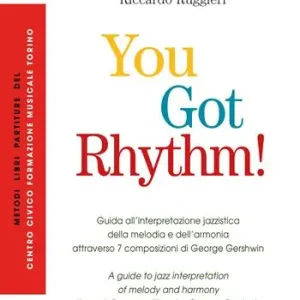You Got Rhythm! – Guida all’interpretazione jazzistica della melodia e dell’armonia attraverso 7 composizioni di George Gershwin–A guide to jazz interpretation of melody and harmony through 7 compositions by George Gershwin. Ediz. bilingue. Con Audio Compra Adesso