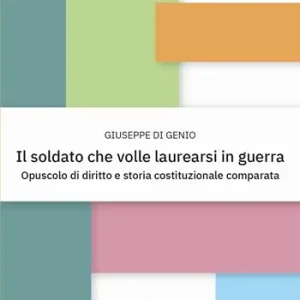 Il soldato che volle laurearsi in guerra. Opuscolo di diritto e storia costituzionale comparata A Buon Prezzo