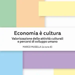 Economia è cultura. Valorizzazione delle attività culturali e percorsi di sviluppo umano Reso Gratuito