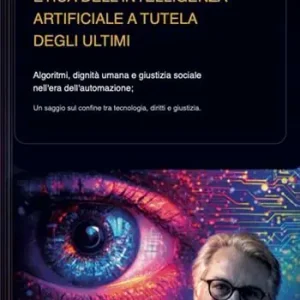 Acquista Ora Etica dell’intelligenza artificiale a tutela degli ultimi. Algoritmi, dignità umana e giustizia sociale nell’era dell’automazione