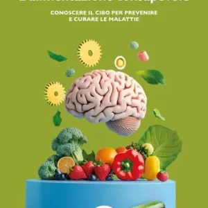 L‘alimentazione consapevole. Conoscere il cibo per prevenire e curare le malattie Nuova Collezione
