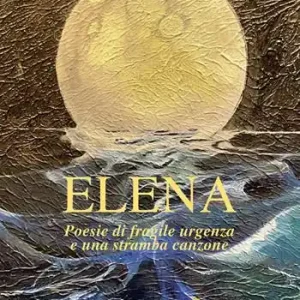 Esclusivo Elena. Poesie di fragile urgenza e una stramba canzone