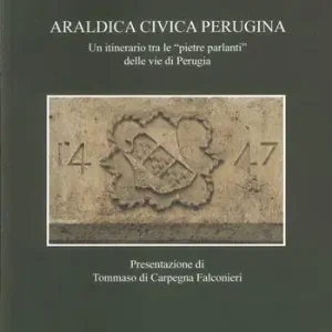 Nuova Collezione Araldica civica perugina. Un itinerario tra le pietre parlanti delle vie di Perugia