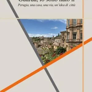 Guarda io sono nato lì. Perugia, una casa, una via, un‘idea di città Sconto