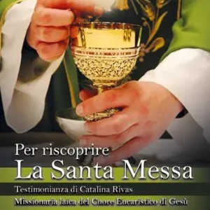 Per riscoprire la Santa Messa. Testimonianza di Catalina Rivas. Missionaria laica del Cuore Eucaristico di Gesù Direttamente Dal Produttore