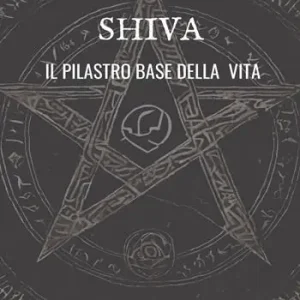 Il mistero di Shiva. Il pilastro base della vita Offerta Lampo