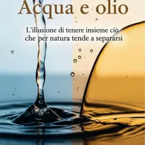 Compra Oggi Stesso Acqua e olio. L’illusione di tenere insieme ciò che per natura tende a separarsi