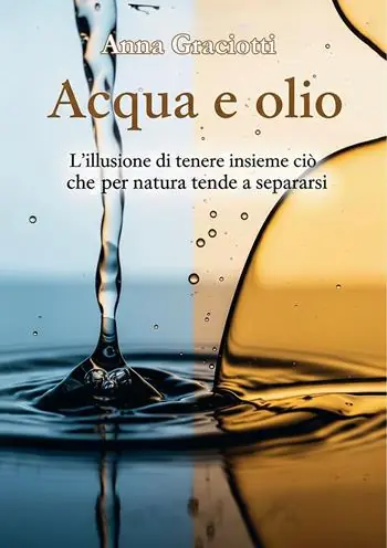 Compra Oggi Stesso Acqua e olio. L’illusione di tenere insieme ciò che per natura tende a separarsi