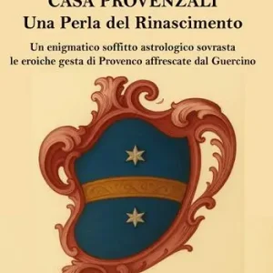 Casa Provenzali. Una perla del Rinascimento. Un enigmatico soffitto astrologico soovrasta le eroiche gesta di Provenco affrescate dal Guercino. Ediz. illustrata Offerta